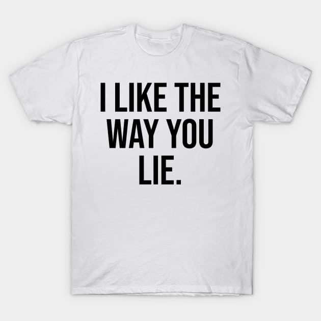 I like the way you lie viral phrases T-Shirt by Relaxing Art Shop